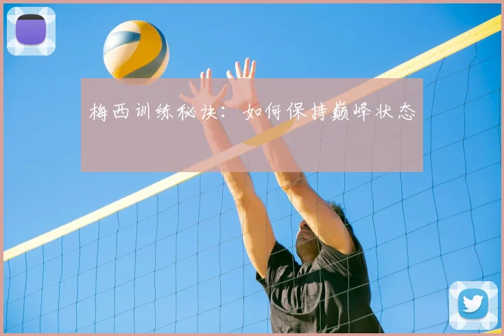 梅西训练秘诀:如何保持巅峰状态